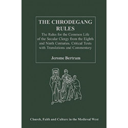 The Chrodegang Rules: The Rules for the Common Life of the Secular Clergy from the Eighth and Ninth Centuries. Critical Texts with Translations and Commentary