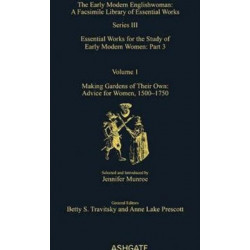 Making Gardens of Their Own: Advice for Women, 1550-1750: Essential Works for the Study of Early Modern Women: Series III, Part Three, Volume 1