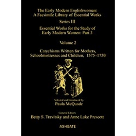 Catechisms Written for Mothers, Schoolmistresses and Children, 1575-1750: Essential Works for the Study of Early Modern Women: Series III, Part Three, Volume 2
