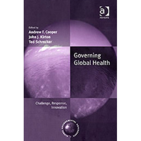 Governing Global Health: Challenge, Response, Innovation