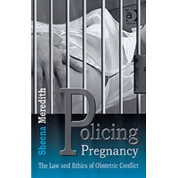Policing Pregnancy: The Law and Ethics of Obstetric Conflict