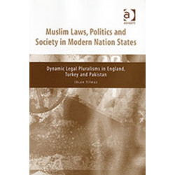 Muslim Laws, Politics and Society in Modern Nation States: Dynamic Legal Pluralisms in England, Turkey and Pakistan