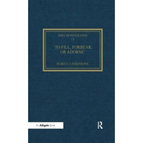 'To fill, forbear, or adorne': The Organ Accompaniment of Restoration Sacred Music