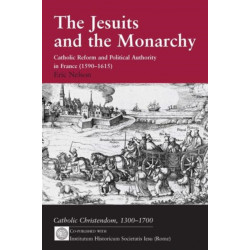 The Jesuits and the Monarchy: Catholic Reform and Political Authority in France (1590-1615)