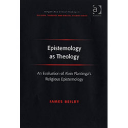 Epistemology as Theology: An Evaluation of Alvin Plantinga's Religious Epistemology