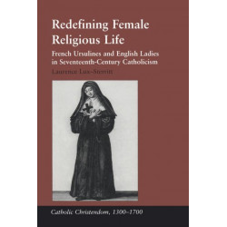Redefining Female Religious Life: French Ursulines and English Ladies in Seventeenth-Century Catholicism