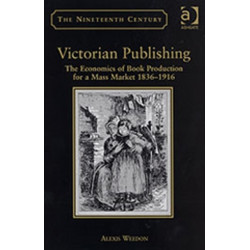 Victorian Publishing: The Economics of Book Production for a Mass Market 1836-1916