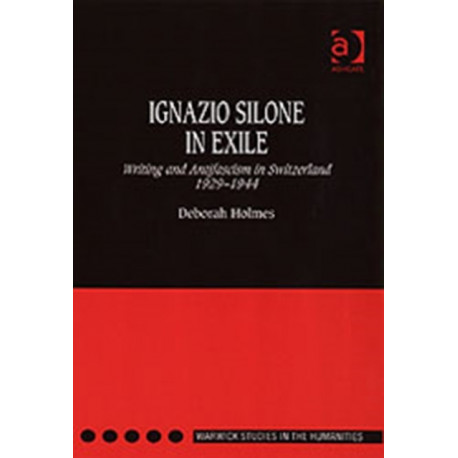 Ignazio Silone in Exile: Writing and Antifascism in Switzerland 1929?1944