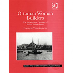 Ottoman Women Builders: The Architectural Patronage of Hadice Turhan Sultan