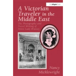 A Victorian Traveler in the Middle East: The Photography and Travel Writing of Annie Lady Brassey