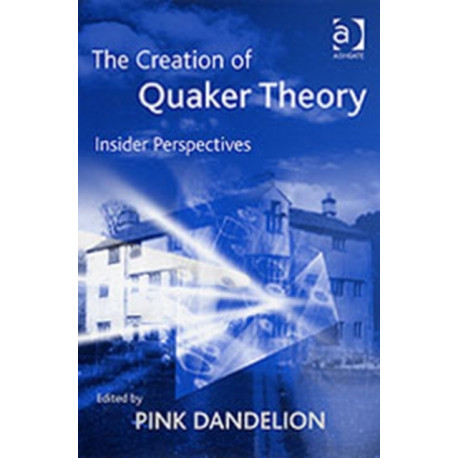 The Creation of Quaker Theory: Insider Perspectives