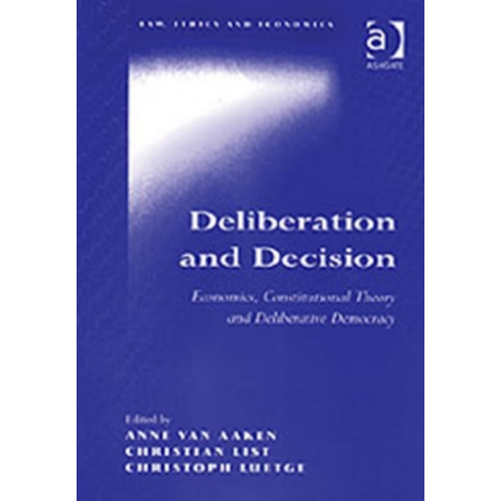 Deliberation and Decision: Economics, Constitutional Theory and Deliberative Democracy