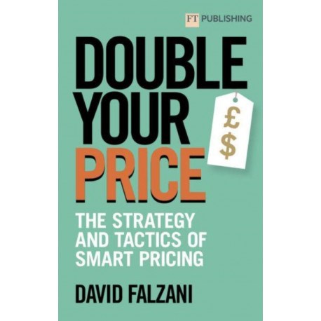 Double Your Price: The Strategy and Tactics of Smart Pricing