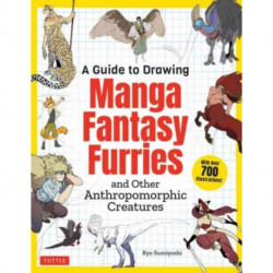 A Guide to Drawing Manga Fantasy Furries: and Other Anthropomorphic Creatures (Over 700 illustrations)