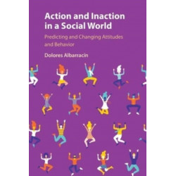Action and Inaction in a Social World: Predicting and Changing Attitudes and Behavior