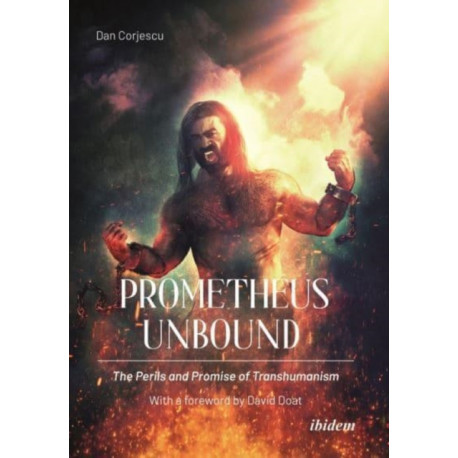 Prometheus Unbound: The Perils and Promise of Transhumanism: The Perils and Promises of Transhumanism