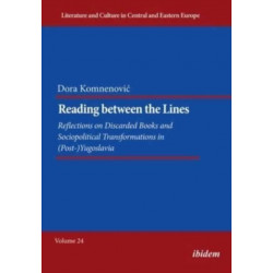 Reading between the Lines: Reflections on Discarded Books and Sociopolitical Transformations in (Post-)Yugoslavia: Reflections on Discarded Books and Sociopolitical Transformations in (Post-)Yugoslavia