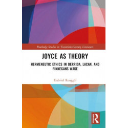 Joyce as Theory: Hermeneutic Ethics in Derrida, Lacan, and Finnegans Wake