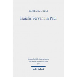 Isaiah's Servant in Paul: The Hermeneutics and Ethics of Paul's Use of Isaiah 49-54