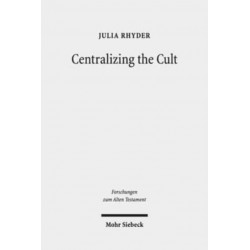 Centralizing the Cult: The Holiness Legislation in Leviticus 17-26