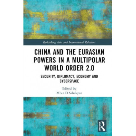 China and Eurasian Powers in a Multipolar World Order 2.0: Security, Diplomacy, Economy and Cyberspace