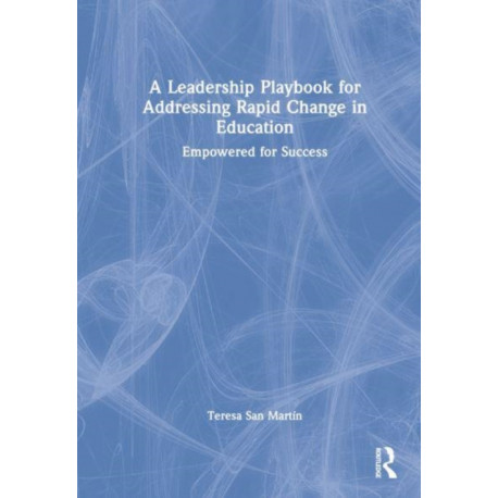 A Leadership Playbook for Addressing Rapid Change in Education: Empowered for Success