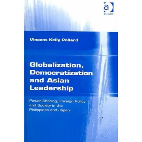 Globalization, Democratization and Asian Leadership: Power Sharing, Foreign Policy and Society in the Philippines and Japan