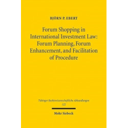 Forum Shopping in International Investment Law: Forum Planning, Forum Enhancement, and Facilitation of Procedure - Assessment and Limits -