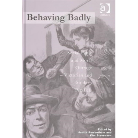 Behaving Badly: Social Panic and Moral Outrage - Victorian and Modern Parallels