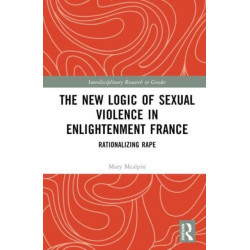 The New Logic of Sexual Violence in Enlightenment France: Rationalizing Rape