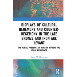Displays of Cultural Hegemony and Counter-Hegemony in the Late Bronze and Iron Age Levant: The Public Presence of Foreign Powers and Local Resistance