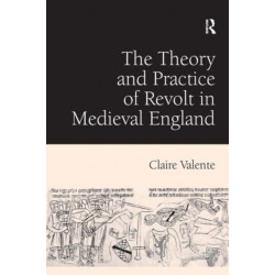 The Theory and Practice of Revolt in Medieval England