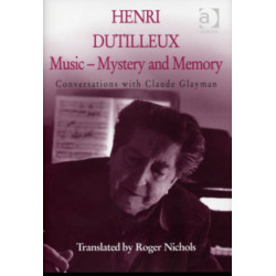 Henri Dutilleux: Music - Mystery and Memory: Conversations with Claude Glayman