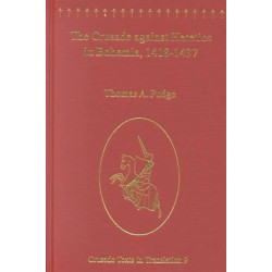 The Crusade against Heretics in Bohemia, 1418–1437: Sources and Documents for the Hussite Crusades