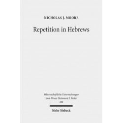 Repetition in Hebrews: Plurality and Singularity in the Letter to the Hebrews, Its Ancient Context, and the Early Church