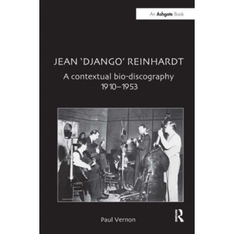 Jean 'Django' Reinhardt: A Contextual Bio-Discography 1910-1953