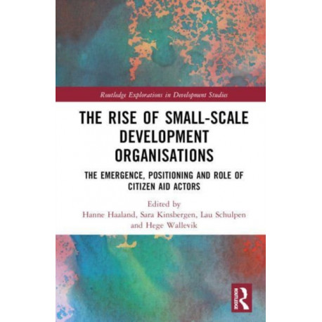 The Rise of Small-Scale Development Organisations: The Emergence, Positioning and Role of Citizen Aid Actors
