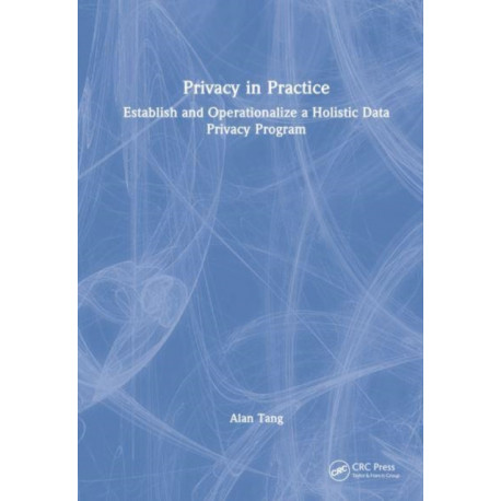 Privacy in Practice: Establish and Operationalize a Holistic Data Privacy Program