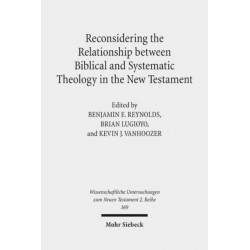 Reconsidering the Relationship between Biblical and Systematic Theology in the New Testament: Essays by Theologians and New Testament Scholars