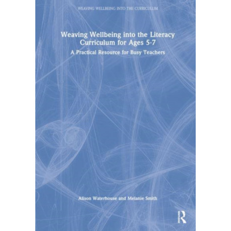Weaving Wellbeing into the Literacy Curriculum for Ages 5-7: A Practical Resource for Busy Teachers