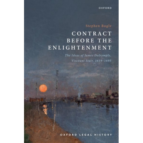 Contract Before the Enlightenment: The Ideas of James Dalrymple, Viscount Stair, 1619-1695