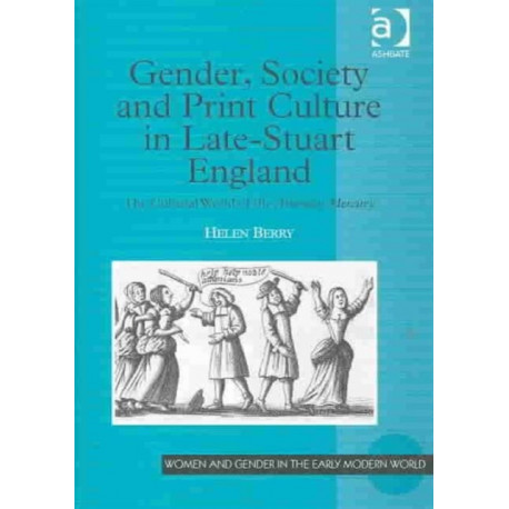 Gender, Society and Print Culture in Late-Stuart England: The Cultural World of the Athenian Mercury