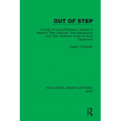 Out of Step: A Study of Young Delinquent Soldiers in Wartime- Their Offences, Their Background and Their Treatment Under an Army Experiment