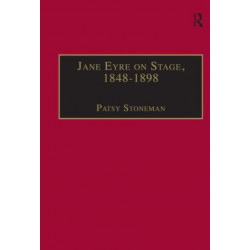 Jane Eyre on Stage, 1848–1898: An Illustrated Edition of Eight Plays with Contextual Notes