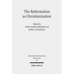 The Reformation as Christianization: Essays on Scott Hendrix's Christianization Thesis