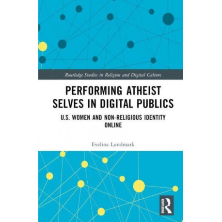 Performing Atheist Selves in Digital Publics: U.S. Women and Non-Religious Identity Online