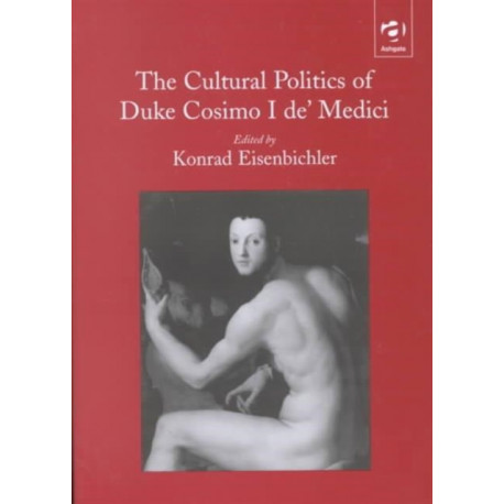 The Cultural Politics of Duke Cosimo I de' Medici