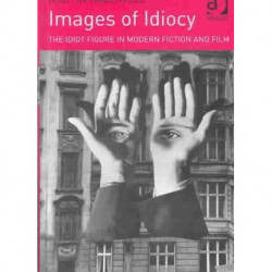 Images of Idiocy: The Idiot Figure in Modern Fiction and Film