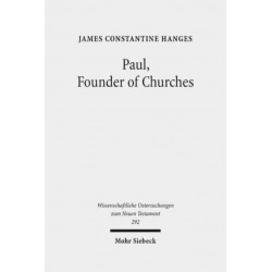Paul, Founder of Churches: A Study in Light of the Evidence for the Role of "Founder-Figures" in the Hellenistic-Roman Period