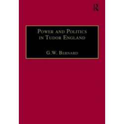 Power and Politics in Tudor England: Essays by G.W. Bernard